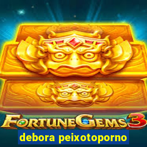 debora peixotoporno